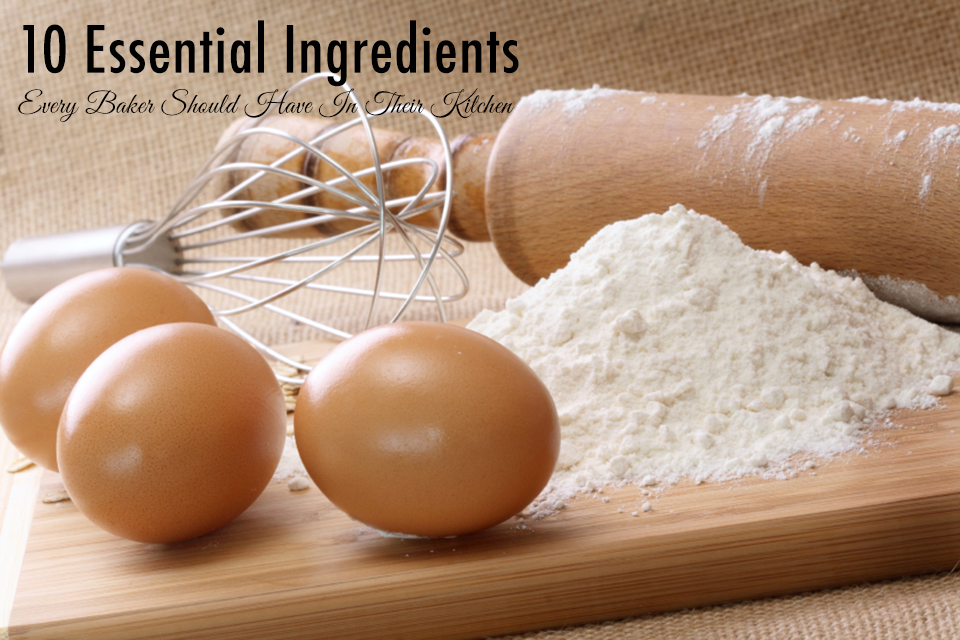 10 Essential Ingredients Every Baker Should Have In Their Kitchen By Sweet Society